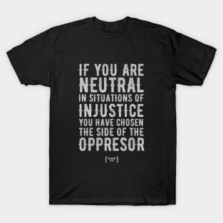 If You Are Neutral In Situations Of Injustice T-Shirt